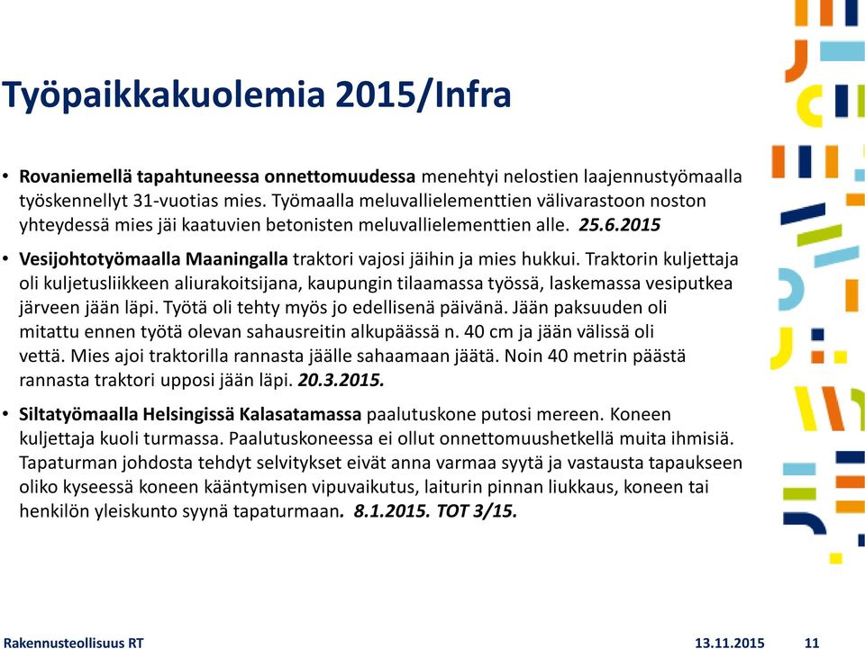 Traktorin kuljettaja oli kuljetusliikkeen aliurakoitsijana, kaupungin tilaamassa työssä, laskemassa vesiputkea järveen jään läpi. Työtä oli tehty myös jo edellisenä päivänä.