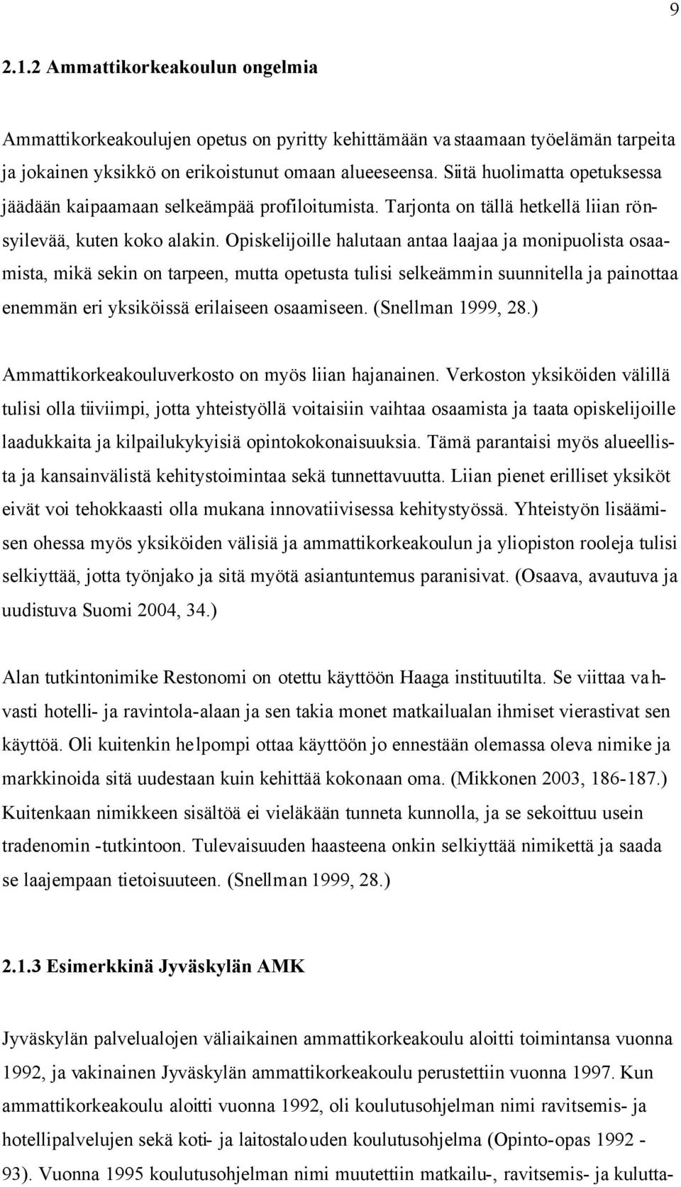 Opiskelijoille halutaan antaa laajaa ja monipuolista osaamista, mikä sekin on tarpeen, mutta opetusta tulisi selkeämmin suunnitella ja painottaa enemmän eri yksiköissä erilaiseen osaamiseen.