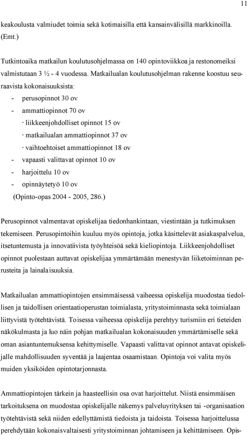 Matkailualan koulutusohjelman rakenne koostuu seuraavista kokonaisuuksista: - perusopinnot 30 ov - ammattiopinnot 70 ov liikkeenjohdolliset opinnot 15 ov matkailualan ammattiopinnot 37 ov