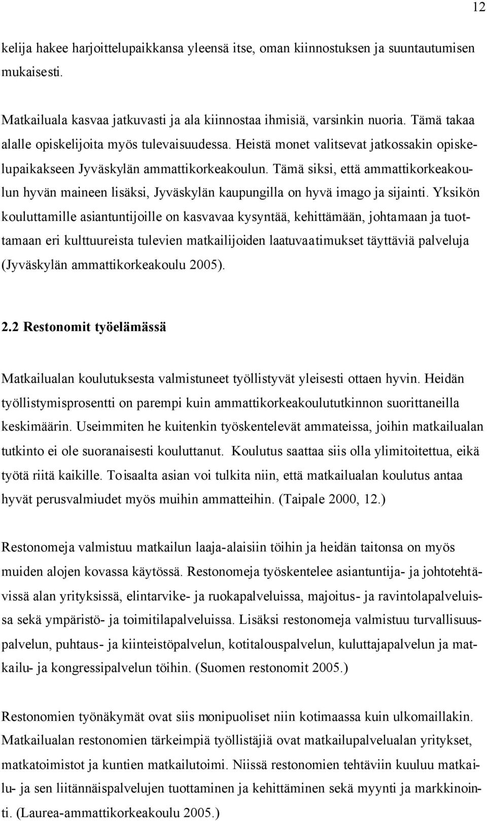 Tämä siksi, että ammattikorkeakoulun hyvän maineen lisäksi, Jyväskylän kaupungilla on hyvä imago ja sijainti.