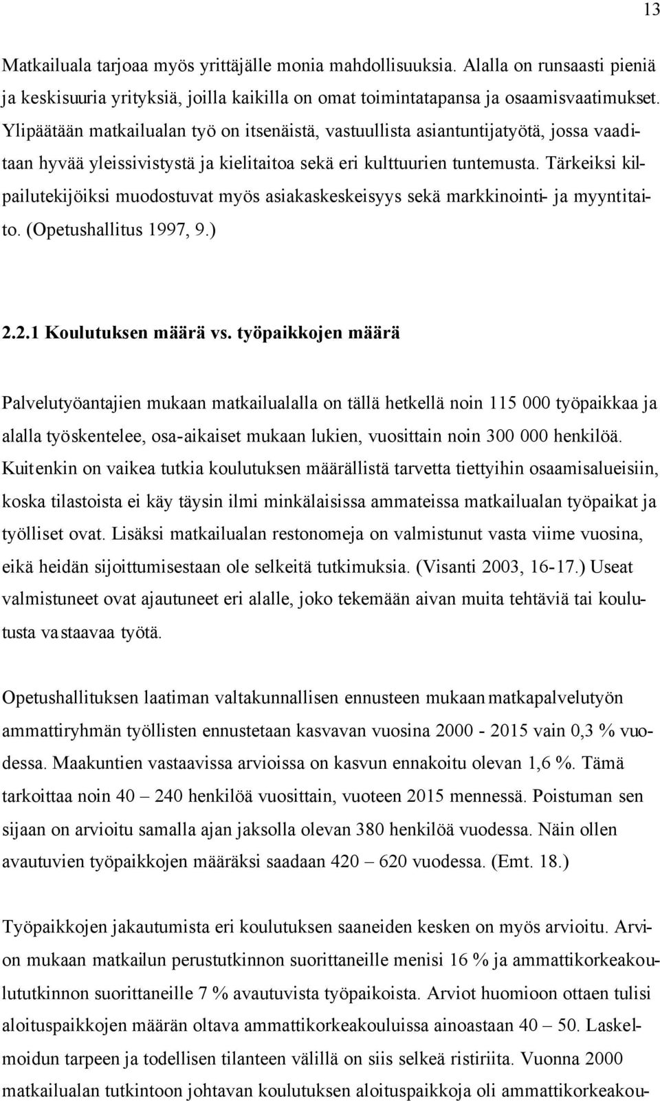 Tärkeiksi kilpailutekijöiksi muodostuvat myös asiakaskeskeisyys sekä markkinointi- ja myyntitaito. (Opetushallitus 1997, 9.) 2.2.1 Koulutuksen määrä vs.