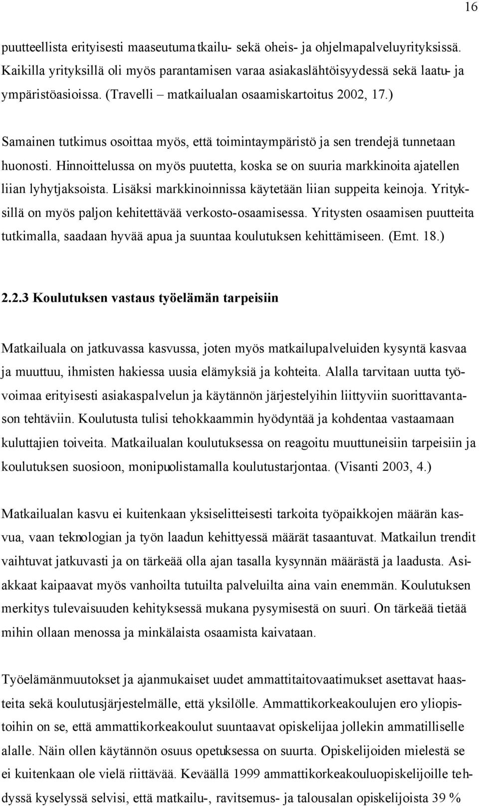 Hinnoittelussa on myös puutetta, koska se on suuria markkinoita ajatellen liian lyhytjaksoista. Lisäksi markkinoinnissa käytetään liian suppeita keinoja.