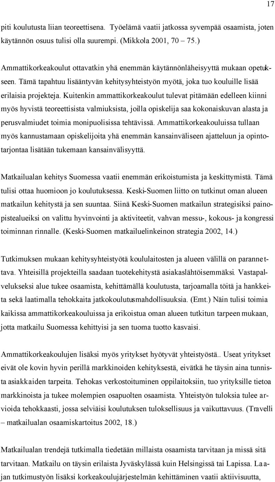 Kuitenkin ammattikorkeakoulut tulevat pitämään edelleen kiinni myös hyvistä teoreettisista valmiuksista, joilla opiskelija saa kokonaiskuvan alasta ja perusvalmiudet toimia monipuolisissa tehtävissä.