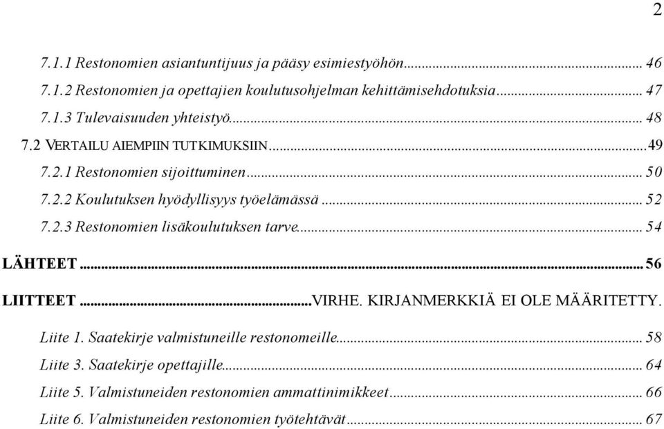 .. 54 LÄHTEET... 56 LIITTEET...VIRHE. KIRJANMERKKIÄ EI OLE MÄÄRITETTY. Liite 1. Saatekirje valmistuneille restonomeille... 58 Liite 3.