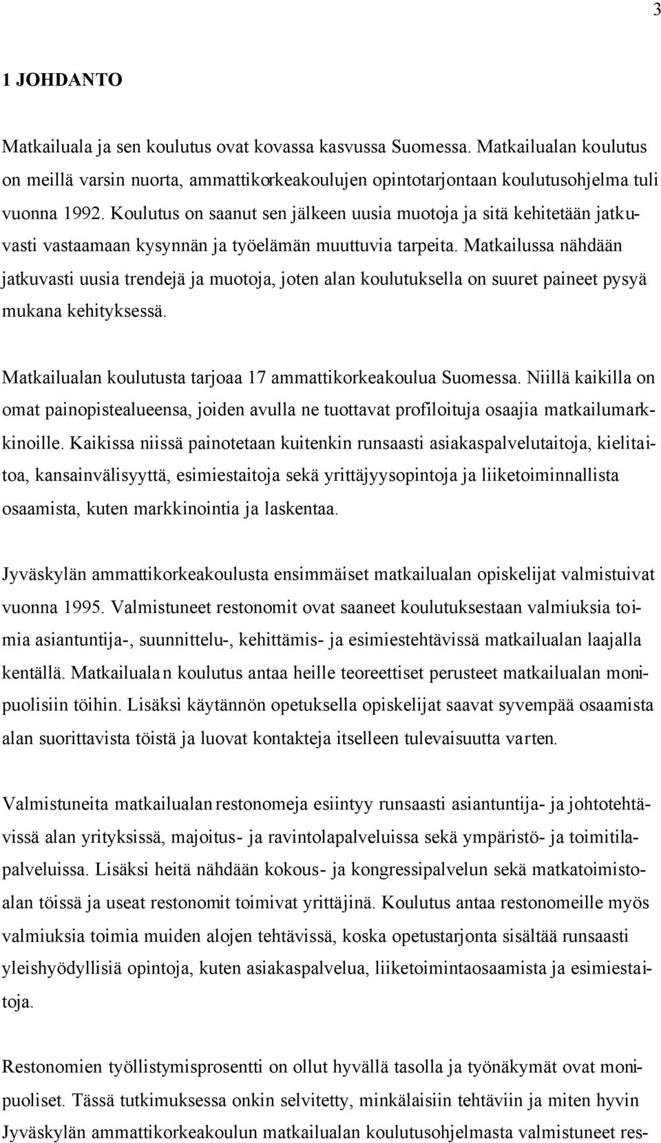 Matkailussa nähdään jatkuvasti uusia trendejä ja muotoja, joten alan koulutuksella on suuret paineet pysyä mukana kehityksessä. Matkailualan koulutusta tarjoaa 17 ammattikorkeakoulua Suomessa.