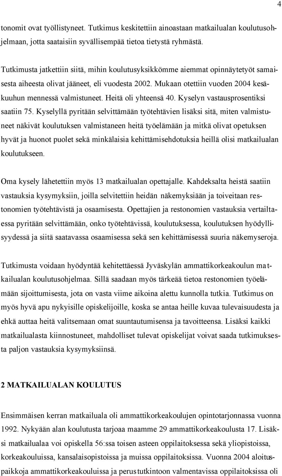 Heitä oli yhteensä 40. Kyselyn vastausprosentiksi saatiin 75.