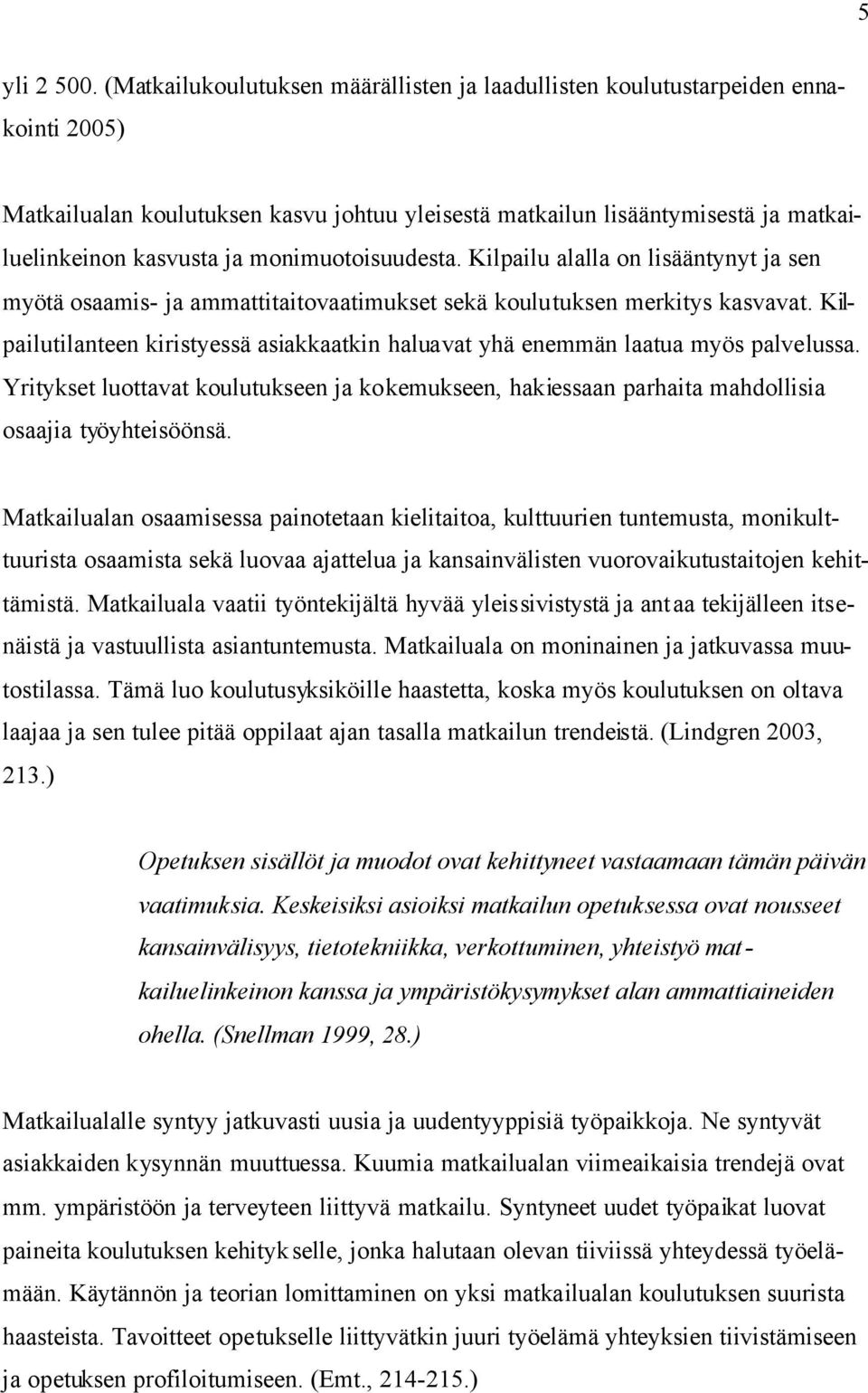 monimuotoisuudesta. Kilpailu alalla on lisääntynyt ja sen myötä osaamis- ja ammattitaitovaatimukset sekä koulutuksen merkitys kasvavat.