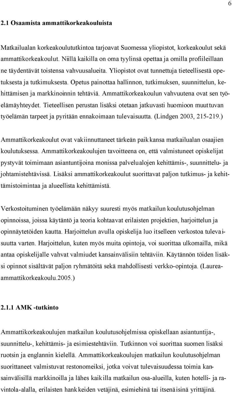 Opetus painottaa hallinnon, tutkimuksen, suunnittelun, kehittämisen ja markkinoinnin tehtäviä. Ammattikorkeakoulun vahvuutena ovat sen työelämäyhteydet.