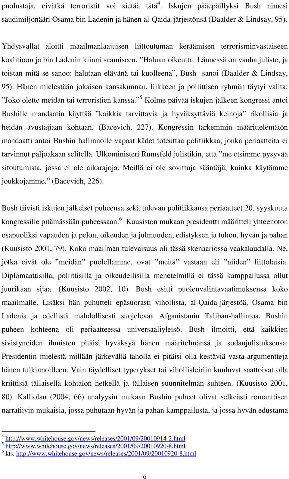 Lännessä on vanha juliste, ja toistan mitä se sanoo: halutaan elävänä tai kuolleena, Bush sanoi (Daalder & Lindsay, 95).