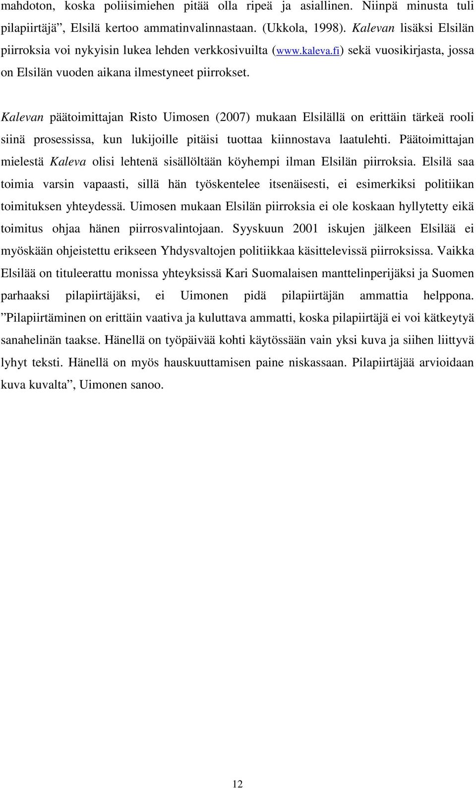 Kalevan päätoimittajan Risto Uimosen (2007) mukaan Elsilällä on erittäin tärkeä rooli siinä prosessissa, kun lukijoille pitäisi tuottaa kiinnostava laatulehti.