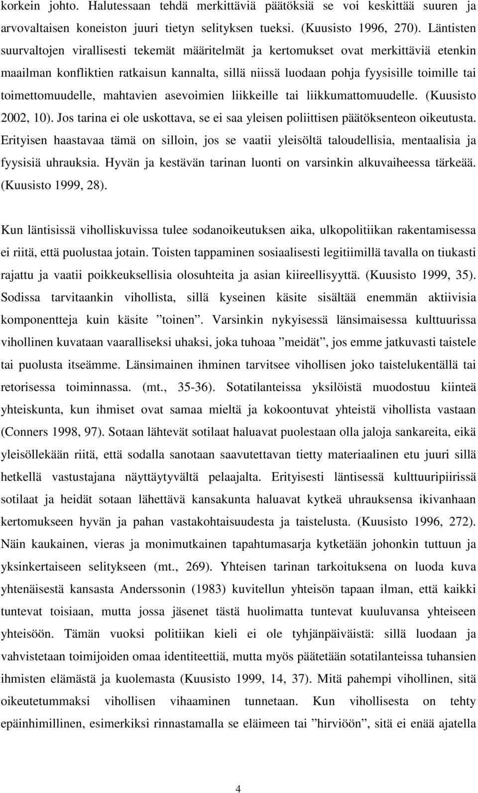 toimettomuudelle, mahtavien asevoimien liikkeille tai liikkumattomuudelle. (Kuusisto 2002, 10). Jos tarina ei ole uskottava, se ei saa yleisen poliittisen päätöksenteon oikeutusta.