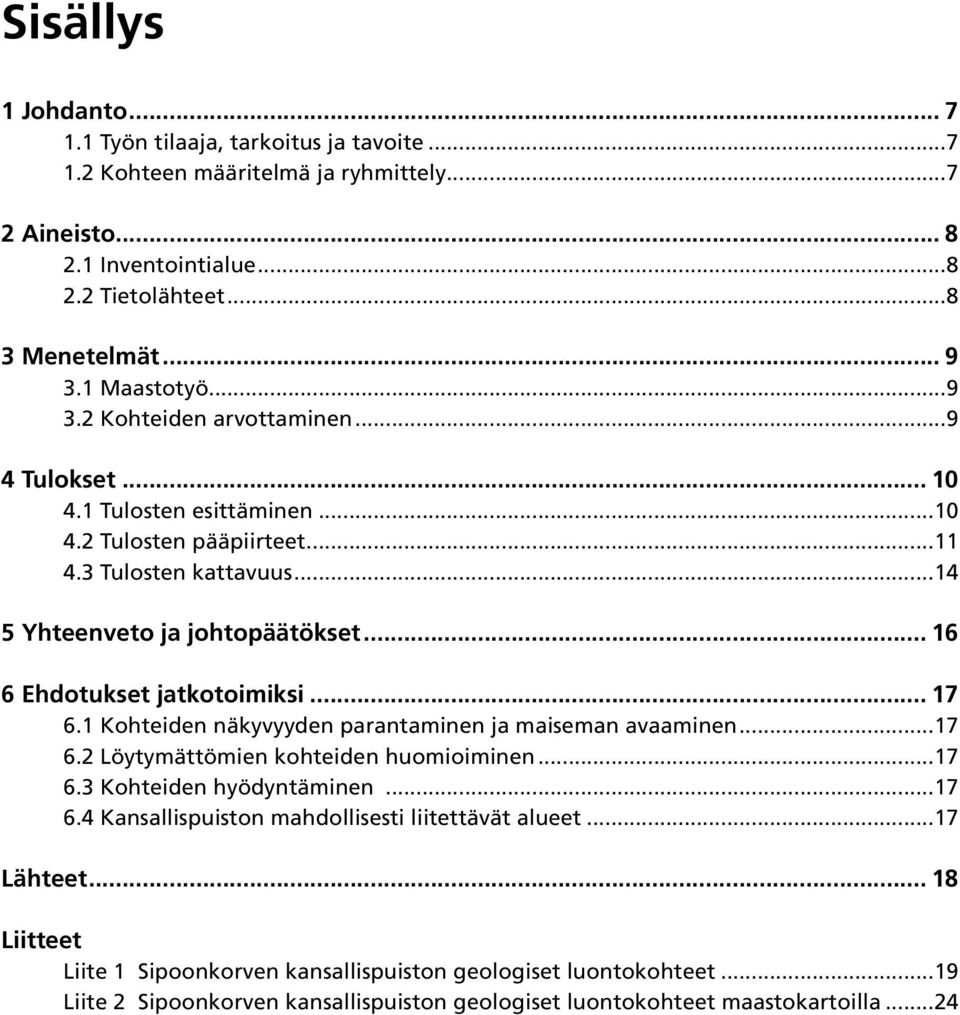 .. 16 6 Ehdotukset jatkotoimiksi... 17 6.1 Kohteiden näkyvyyden parantaminen ja maiseman avaaminen...17 6.2 Löytymättömien kohteiden huomioiminen...17 6.3 Kohteiden hyödyntäminen...17 6.4 Kansallispuiston mahdollisesti liitettävät alueet.