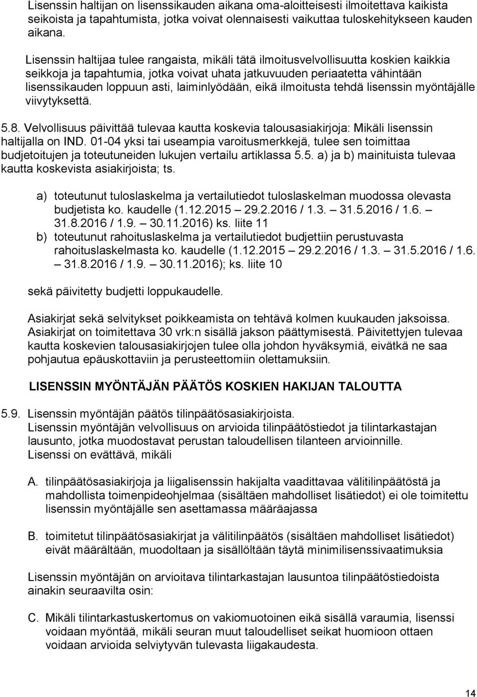 laiminlyödään, eikä ilmoitusta tehdä lisenssin myöntäjälle viivytyksettä. 5.8. Velvollisuus päivittää tulevaa kautta koskevia talousasiakirjoja: Mikäli lisenssin haltijalla on IND.