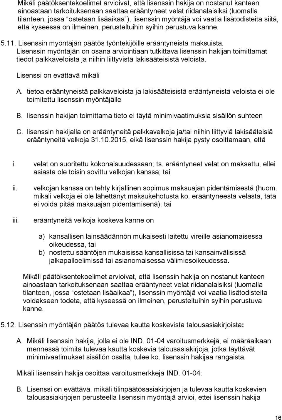 Lisenssin myöntäjän on osana arviointiaan tutkittava lisenssin hakijan toimittamat tiedot palkkaveloista ja niihin liittyvistä lakisääteisistä veloista. Lisenssi on evättävä mikäli A.