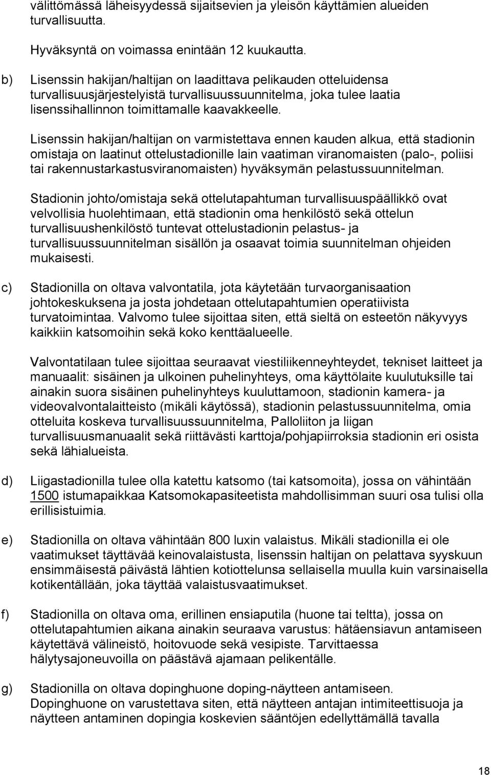 Lisenssin hakijan/haltijan on varmistettava ennen kauden alkua, että stadionin omistaja on laatinut ottelustadionille lain vaatiman viranomaisten (palo-, poliisi tai rakennustarkastusviranomaisten)