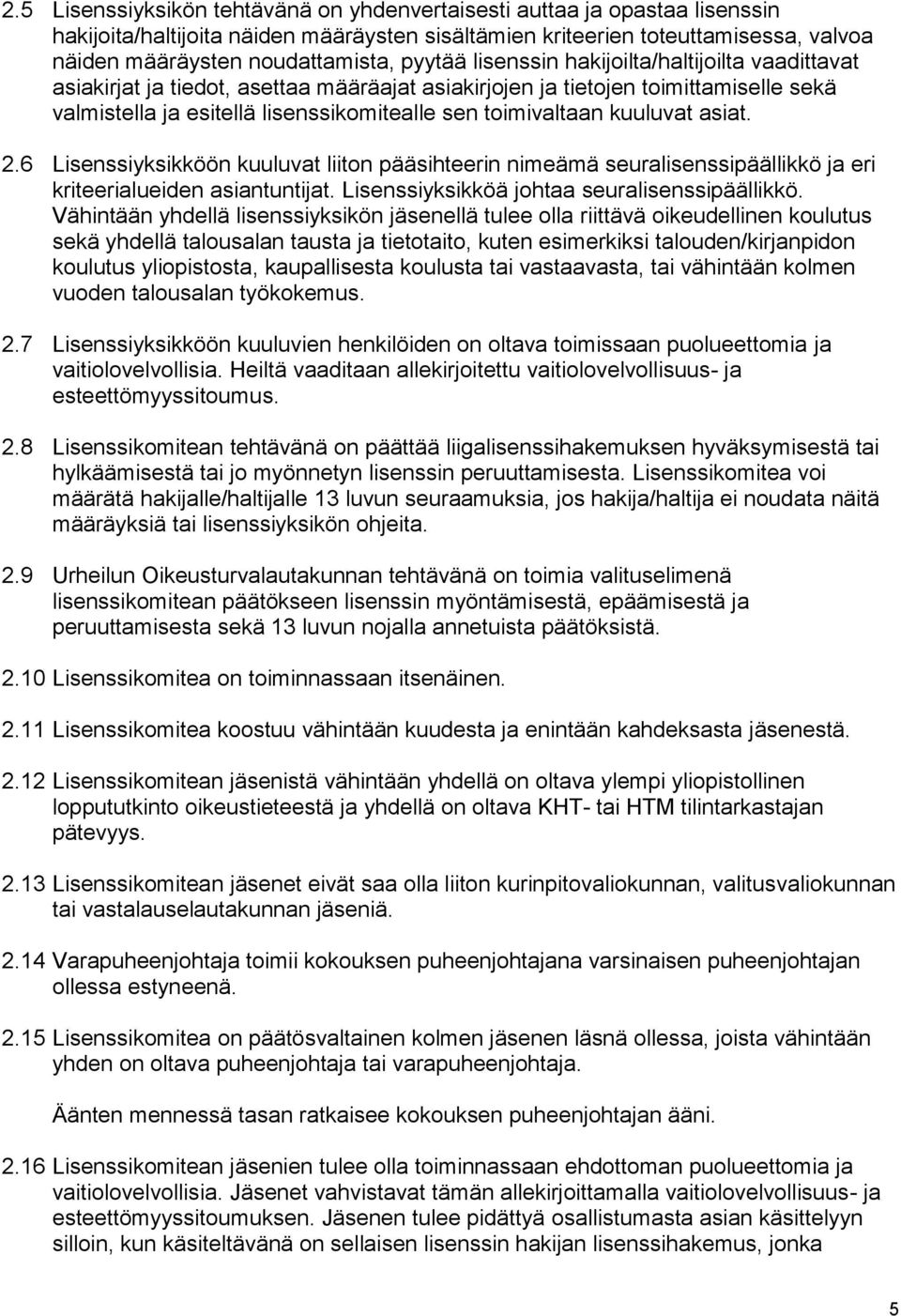 kuuluvat asiat. 2.6 Lisenssiyksikköön kuuluvat liiton pääsihteerin nimeämä seuralisenssipäällikkö ja eri kriteerialueiden asiantuntijat. Lisenssiyksikköä johtaa seuralisenssipäällikkö.