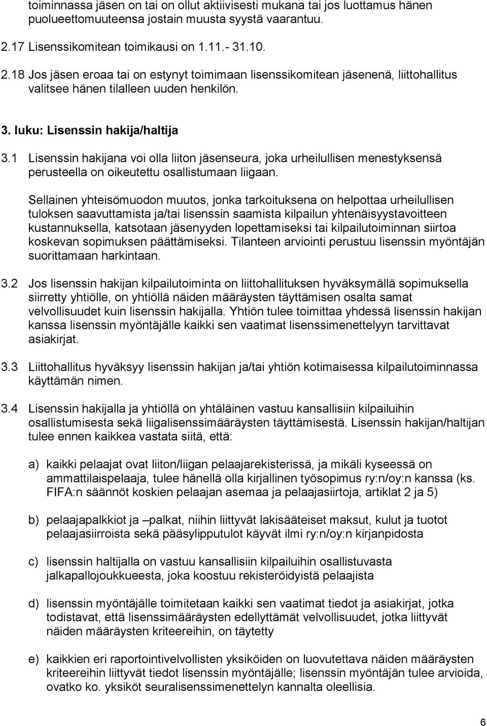 1 Lisenssin hakijana voi olla liiton jäsenseura, joka urheilullisen menestyksensä perusteella on oikeutettu osallistumaan liigaan.