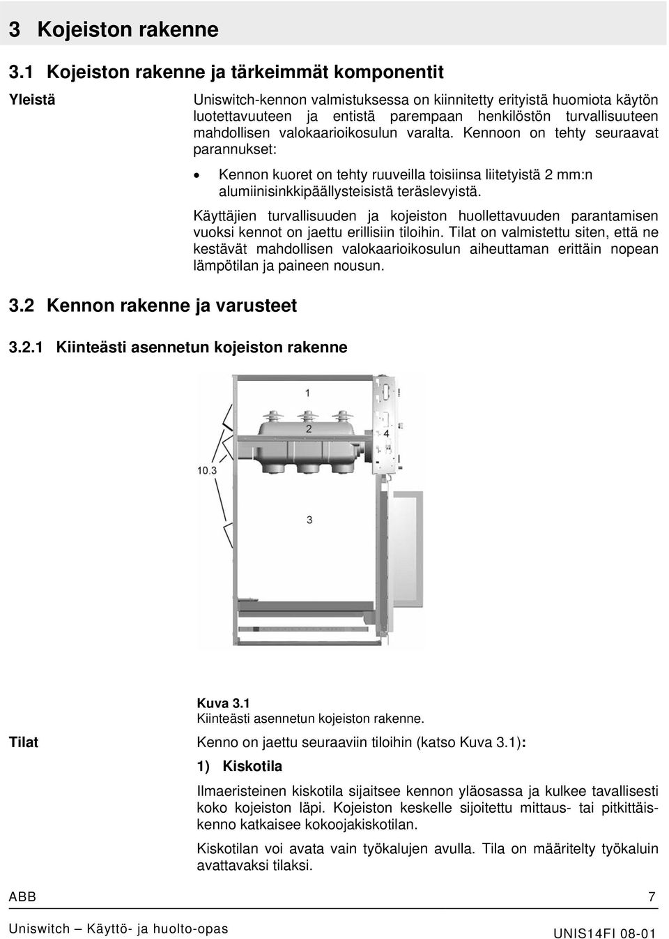 1 Kiinteästi asennetun kojeiston rakenne Uniswitch-kennon valmistuksessa on kiinnitetty erityistä huomiota käytön luotettavuuteen ja entistä parempaan henkilöstön turvallisuuteen mahdollisen