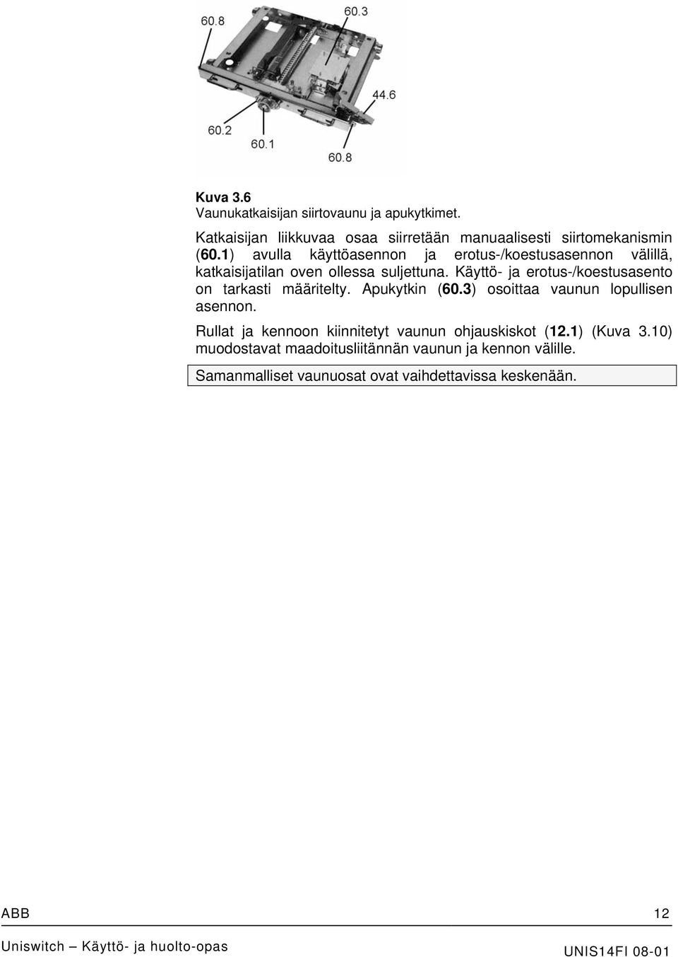 Käyttö- ja erotus-/koestusasento on tarkasti määritelty. Apukytkin (60.3) osoittaa vaunun lopullisen asennon.