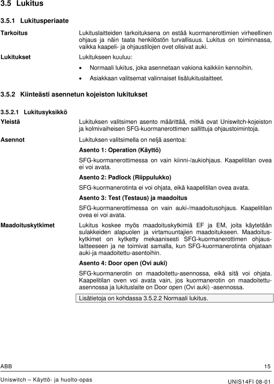 Asiakkaan valitsemat valinnaiset lisälukituslaitteet. 3.5.2 