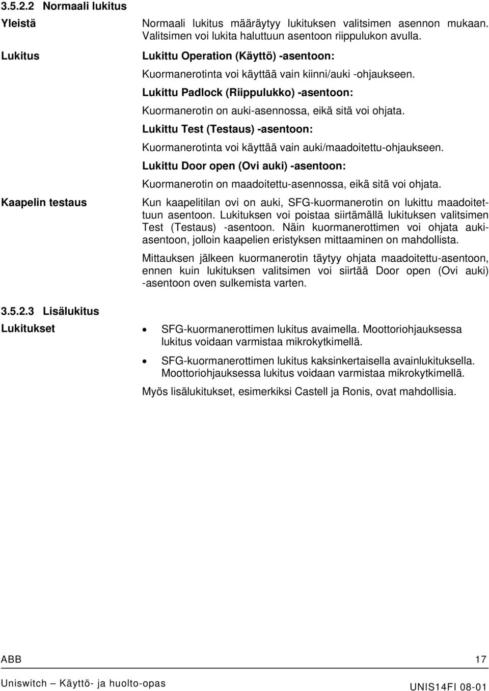 Lukittu Test (Testaus) -asentoon: Kuormanerotinta voi käyttää vain auki/maadoitettu-ohjaukseen. Lukittu Door open (Ovi auki) -asentoon: Kuormanerotin on maadoitettu-asennossa, eikä sitä voi ohjata.