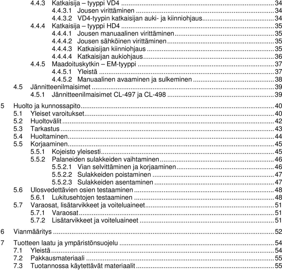 ..38 4.5 Jännitteenilmaisimet...39 4.5.1 Jännitteenilmaisimet CL-497 ja CL-498...39 5 Huolto ja kunnossapito...40 5.1 Yleiset varoitukset...40 5.2 Huoltovälit...42 5.3 Tarkastus...43 5.4 Huoltaminen.