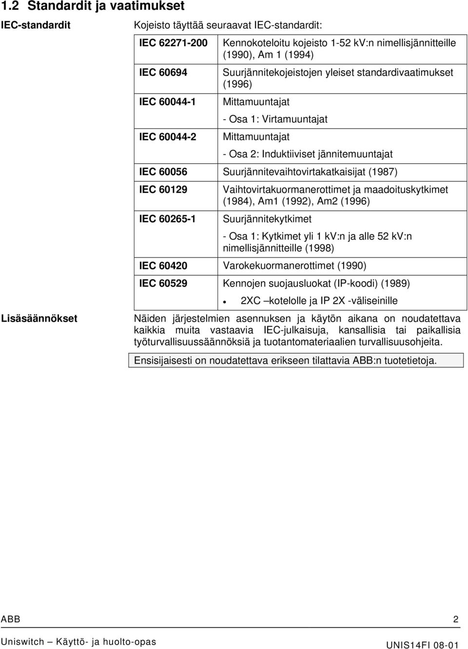 Suurjännitevaihtovirtakatkaisijat (1987) IEC 60129 IEC 60265-1 Vaihtovirtakuormanerottimet ja maadoituskytkimet (1984), Am1 (1992), Am2 (1996) Suurjännitekytkimet - Osa 1: Kytkimet yli 1 kv:n ja alle