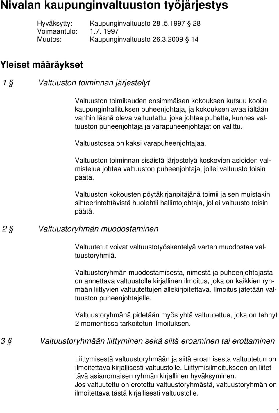 oleva valtuutettu, joka johtaa puhetta, kunnes valtuuston puheenjohtaja ja varapuheenjohtajat on valittu. Valtuustossa on kaksi varapuheenjohtajaa.