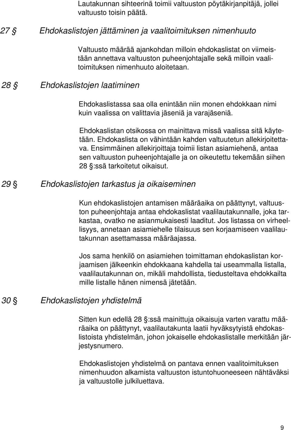 milloin vaalitoimituksen nimenhuuto aloitetaan. Ehdokaslistassa saa olla enintään niin monen ehdokkaan nimi kuin vaalissa on valittavia jäseniä ja varajäseniä.