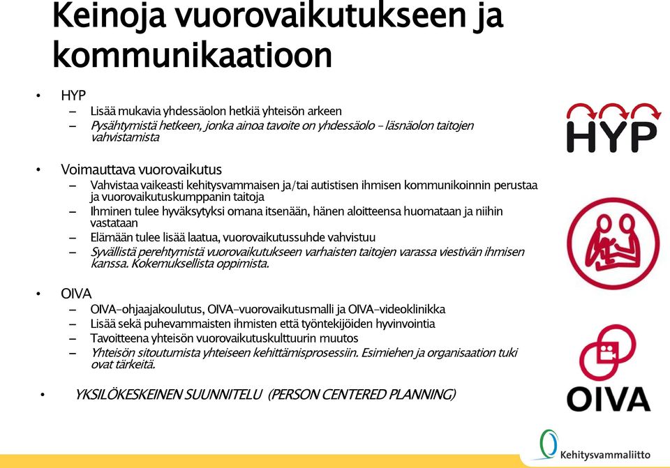 huomataan ja niihin vastataan Elämään tulee lisää laatua, vuorovaikutussuhde vahvistuu Syvällistä perehtymistä vuorovaikutukseen varhaisten taitojen varassa viestivän ihmisen kanssa.