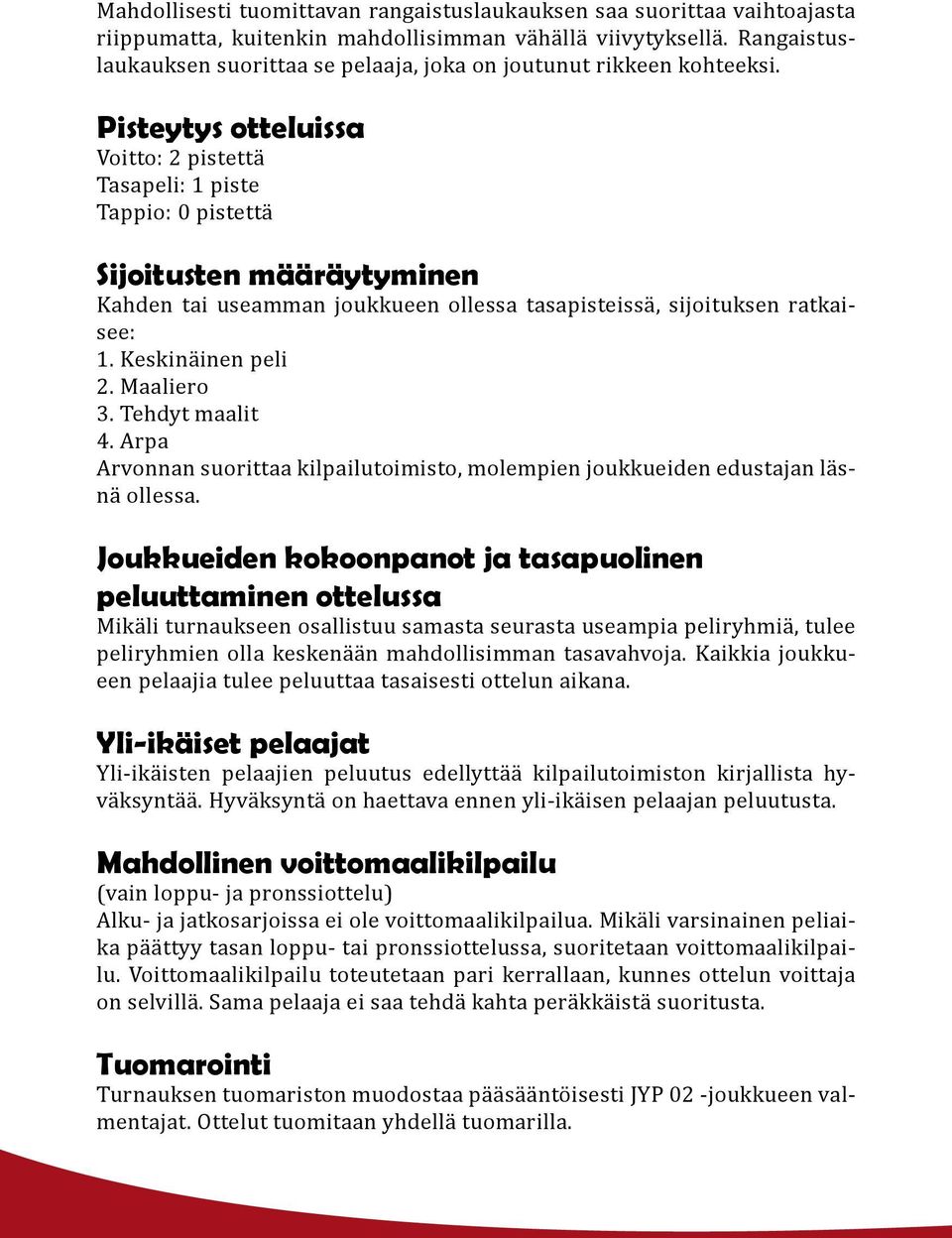 Pisteytys otteluissa Voitto: 2 pistettä Tasapeli: 1 piste Tappio: 0 pistettä Sijoitusten määräytyminen Kahden tai useamman joukkueen ollessa tasapisteissä, sijoituksen ratkaisee: 1.