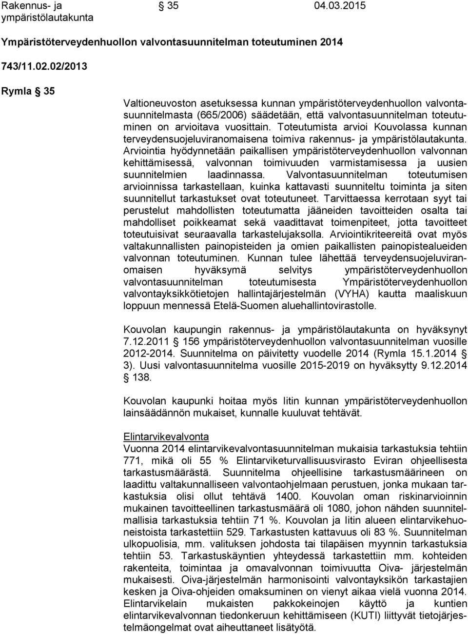 Toteutumista arvioi Kouvolassa kun nan terveydensuojeluviranomaisena toimiva rakennus- ja ym pä ris tö lau ta kun ta.