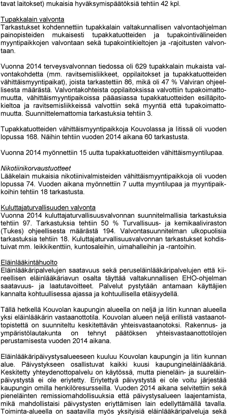 valvontaan sekä tupakointikieltojen ja -rajoitusten val vontaan. Vuonna 2014 terveysvalvonnan tiedossa oli 629 tupakkalain mukaista valvon ta koh det ta (mm.