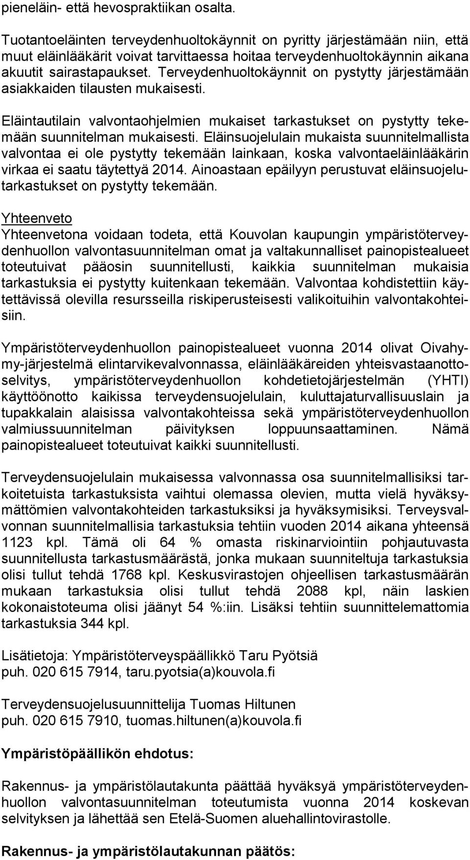 Terveydenhuoltokäynnit on pystytty jär jes tä mään asiakkaiden tilausten mukaisesti. Eläintautilain valvontaohjelmien mukaiset tarkastukset on pystytty te kemään suunnitelman mukaisesti.