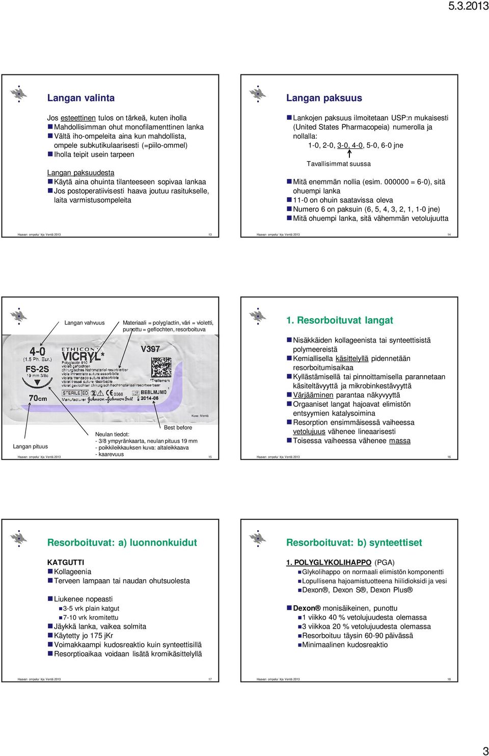 ilmoitetaan USP:n mukaisesti (United States Pharmacopeia) numerolla ja nollalla: 1-0, 2-0, 3-0, 4-0, 5-0, 6-0 jne Tavallisimmat suussa Mitä enemmän nollia (esim.