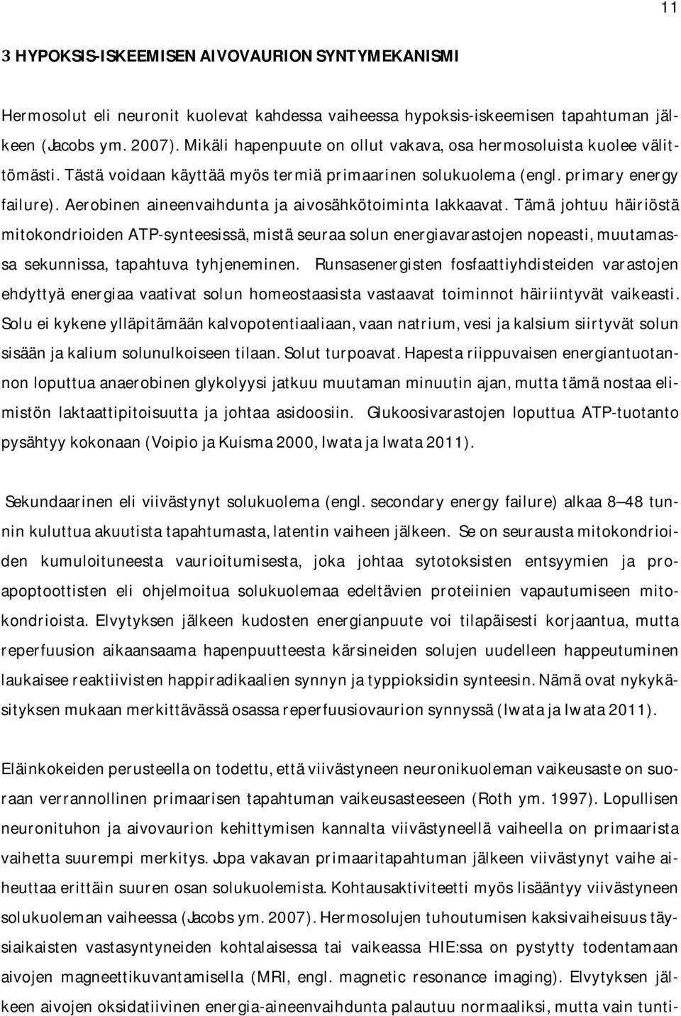 Aerobinen aineenvaihdunta ja aivosähkötoiminta lakkaavat. Tämä johtuu häiriöstä mitokondrioidenatp-synteesissä,mistäseuraasolunenergiavarastojennopeasti,muutamassa sekunnissa, tapahtuva tyhjeneminen.