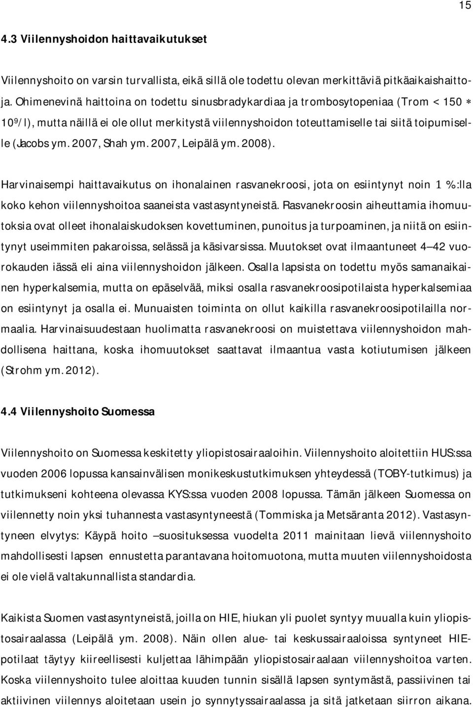 2008). Harvinaisempi haittavaikutus on ihonalainen rasvanekroosi, jota on esiintynyt noin %:lla kokokehonviilennyshoitoasaaneistavastasyntyneistä.