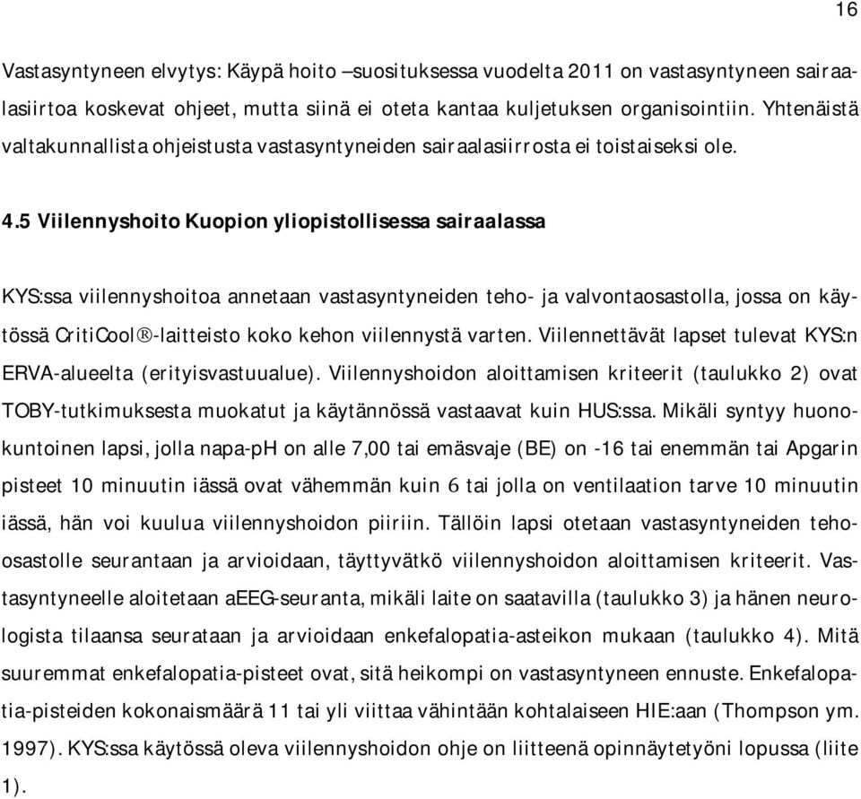 5ViilennyshoitoKuopionyliopistollisessasairaalassa KYS:ssa viilennyshoitoa annetaan vastasyntyneiden teho- ja valvontaosastolla, jossa on käytössäcriticool-laitteistokokokehonviilennystävarten.