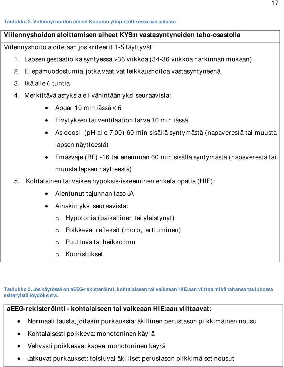 Merkittäväasfyksiaelivähintäänyksiseuraavista: Apgar10miniässä Elvytyksentaiventilaationtarve10miniässä Asidoosi(pHalle7,00)60minsisälläsyntymästä(napaverestätaimuusta lapsennäytteestä)