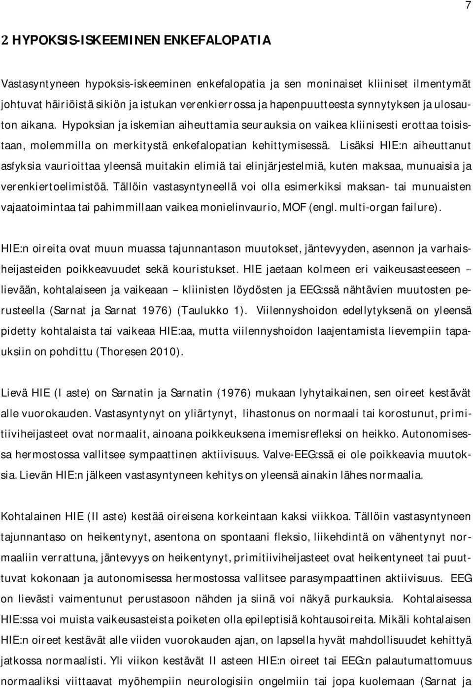 hypoksianjaiskemianaiheuttamiaseurauksiaonvaikeakliinisestierottaatoisistaan, molemmilla on merkitystä enkefalopatian kehittymisessä.