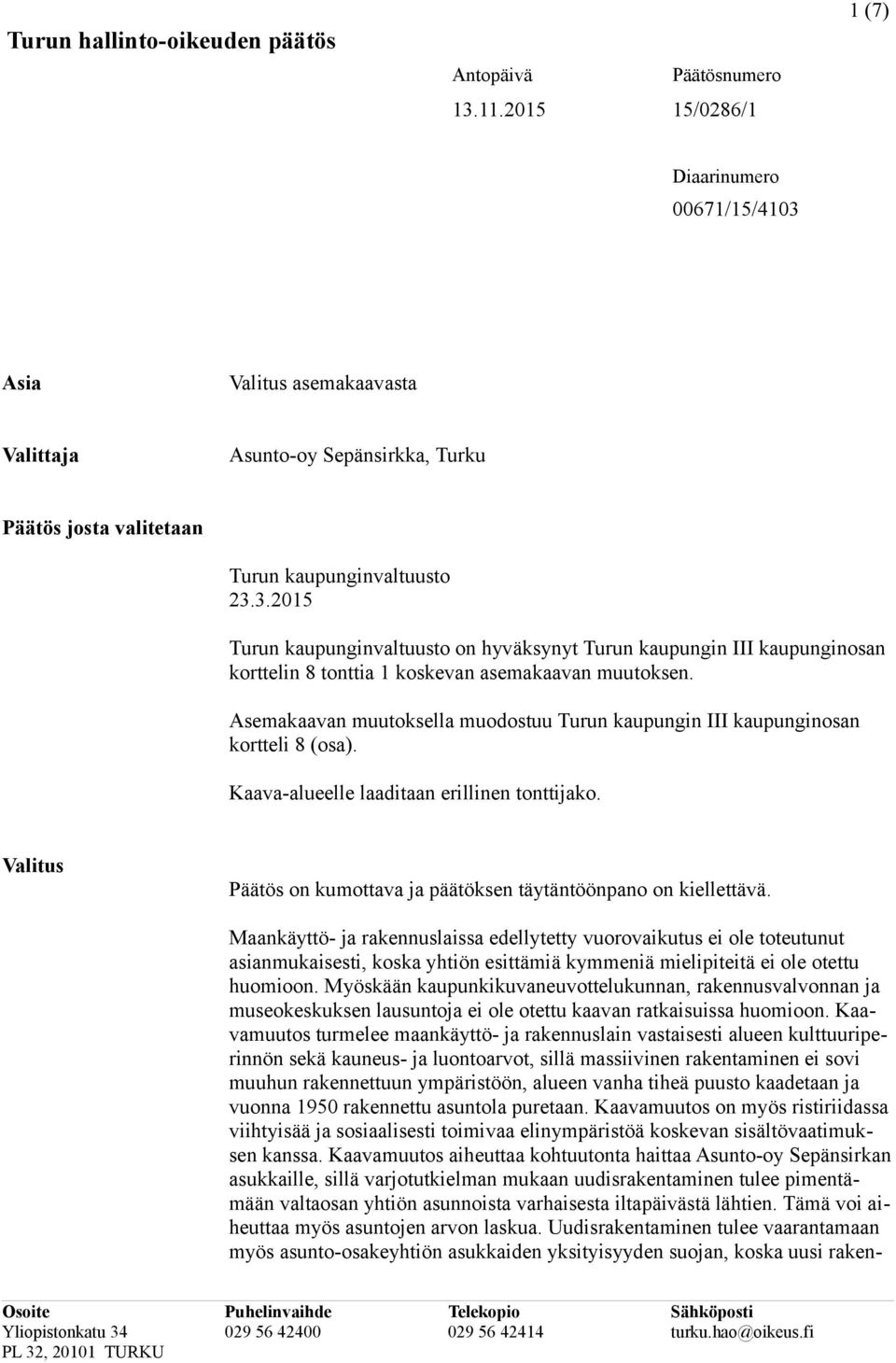 Asemakaavan muutoksella muodostuu Turun kaupungin III kaupunginosan kortteli 8 (osa). Kaava-alueelle laaditaan erillinen tonttijako.