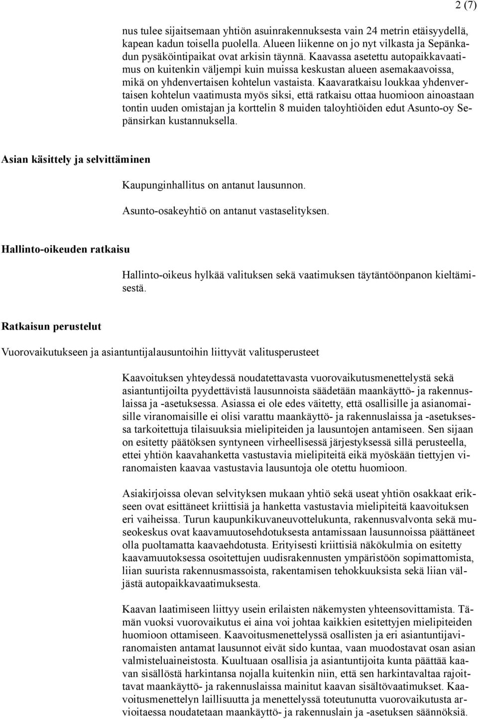 Kaavassa asetettu autopaikkavaatimus on kuitenkin väljempi kuin muissa keskustan alueen asemakaavoissa, mikä on yhdenvertaisen kohtelun vastaista.