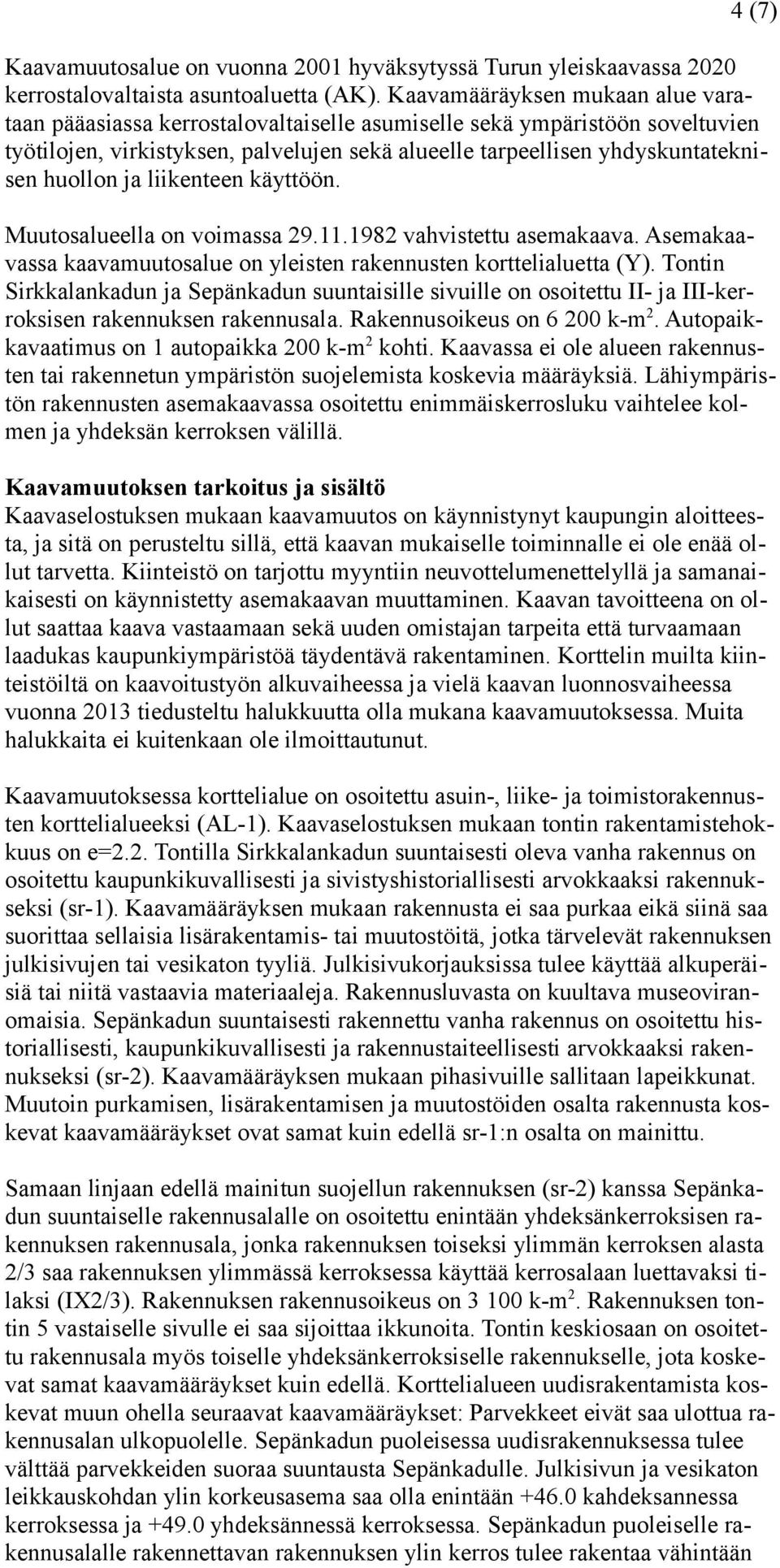 huollon ja liikenteen käyttöön. Muutosalueella on voimassa 29.11.1982 vahvistettu asemakaava. Asemakaavassa kaavamuutosalue on yleisten rakennusten korttelialuetta (Y).