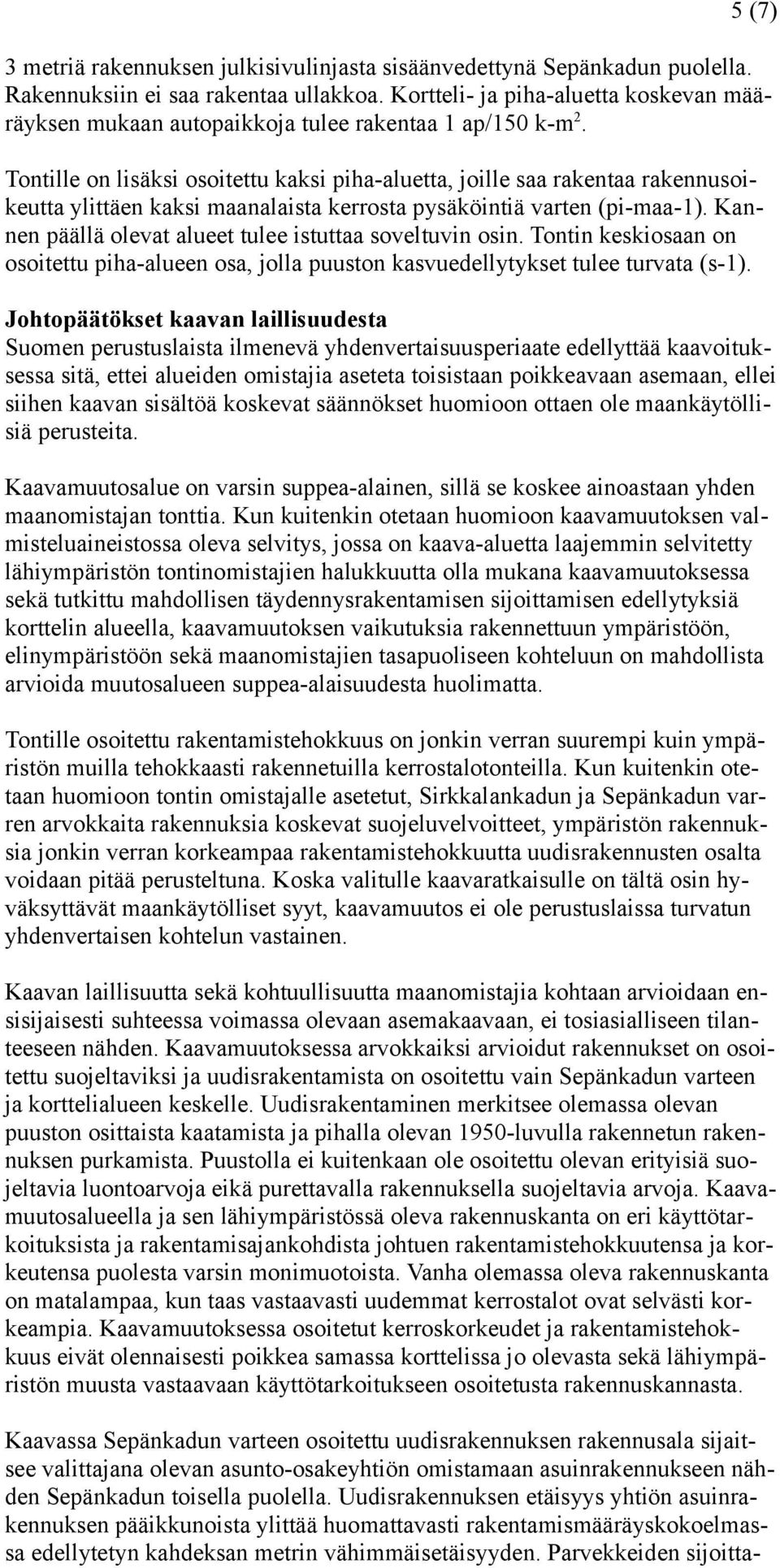 Tontille on lisäksi osoitettu kaksi piha-aluetta, joille saa rakentaa rakennusoikeutta ylittäen kaksi maanalaista kerrosta pysäköintiä varten (pi-maa-1).