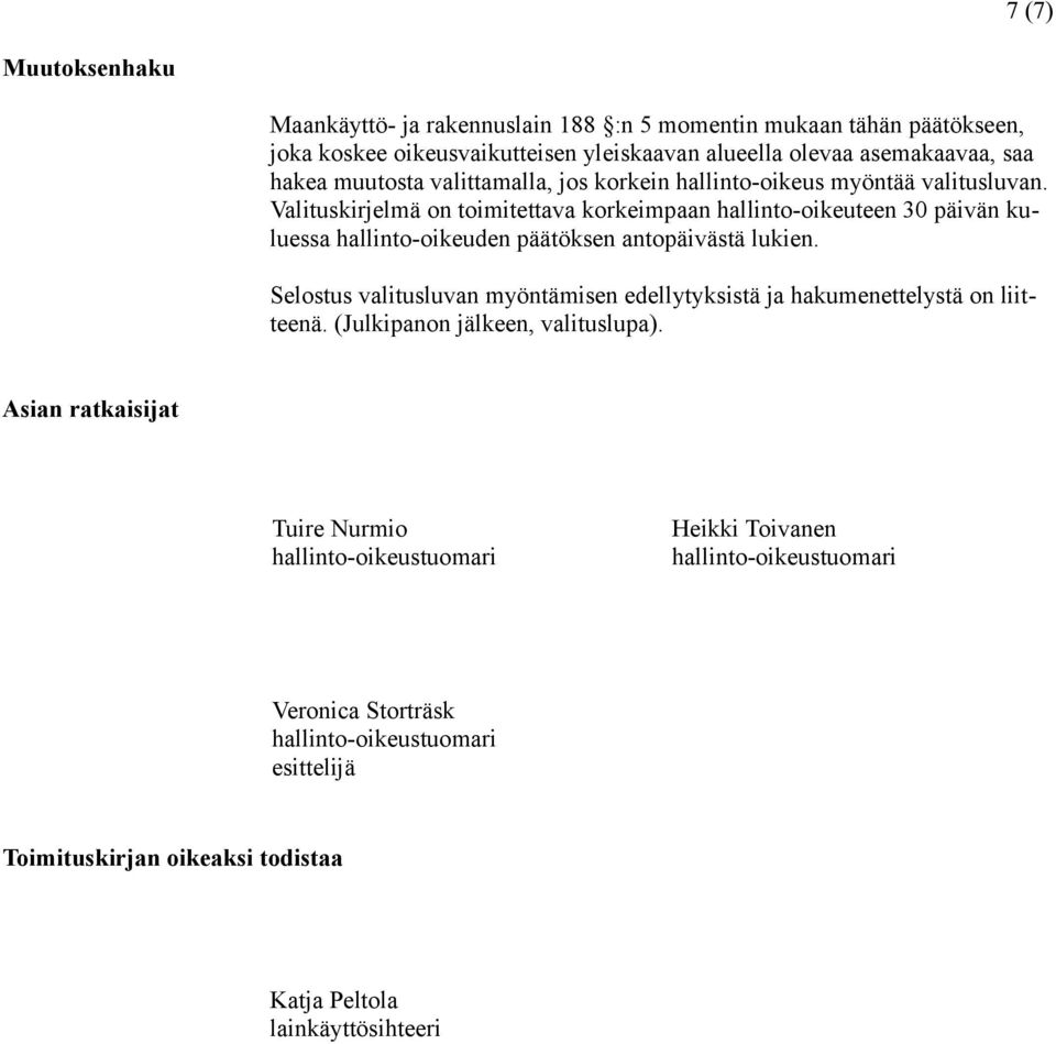 Valituskirjelmä on toimitettava korkeimpaan hallinto-oikeuteen 30 päivän kuluessa hallinto-oikeuden päätöksen antopäivästä lukien.