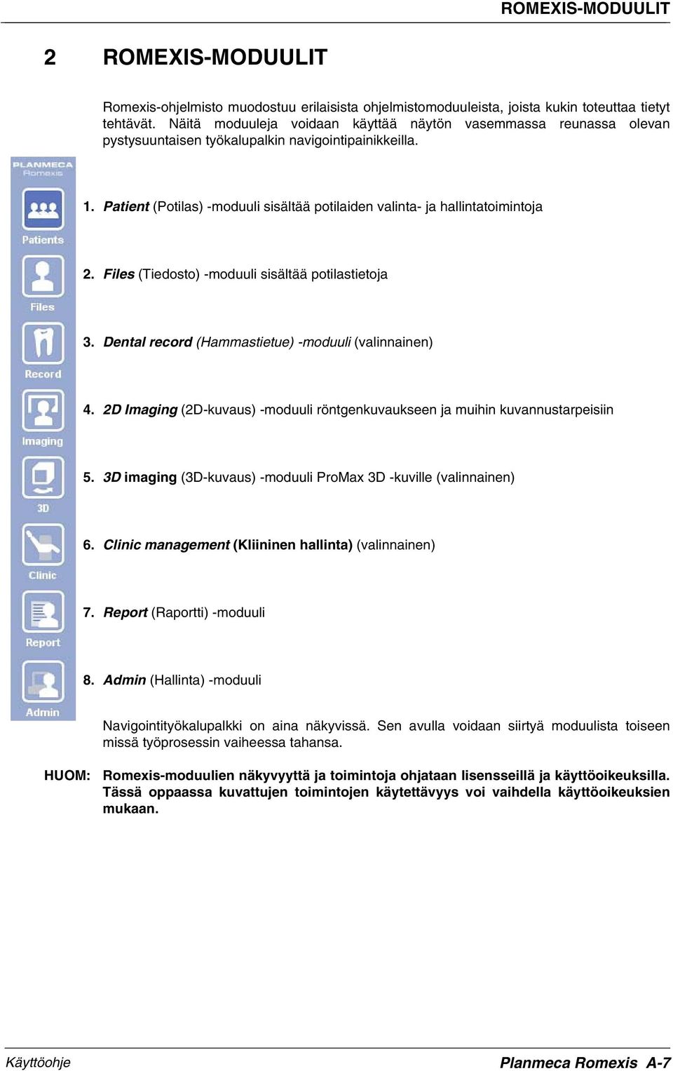 Patient (Potilas) -moduuli sisältää potilaiden valinta- ja hallintatoimintoja 2. Files (Tiedosto) -moduuli sisältää potilastietoja 3. Dental record (Hammastietue) -moduuli (valinnainen) 4.