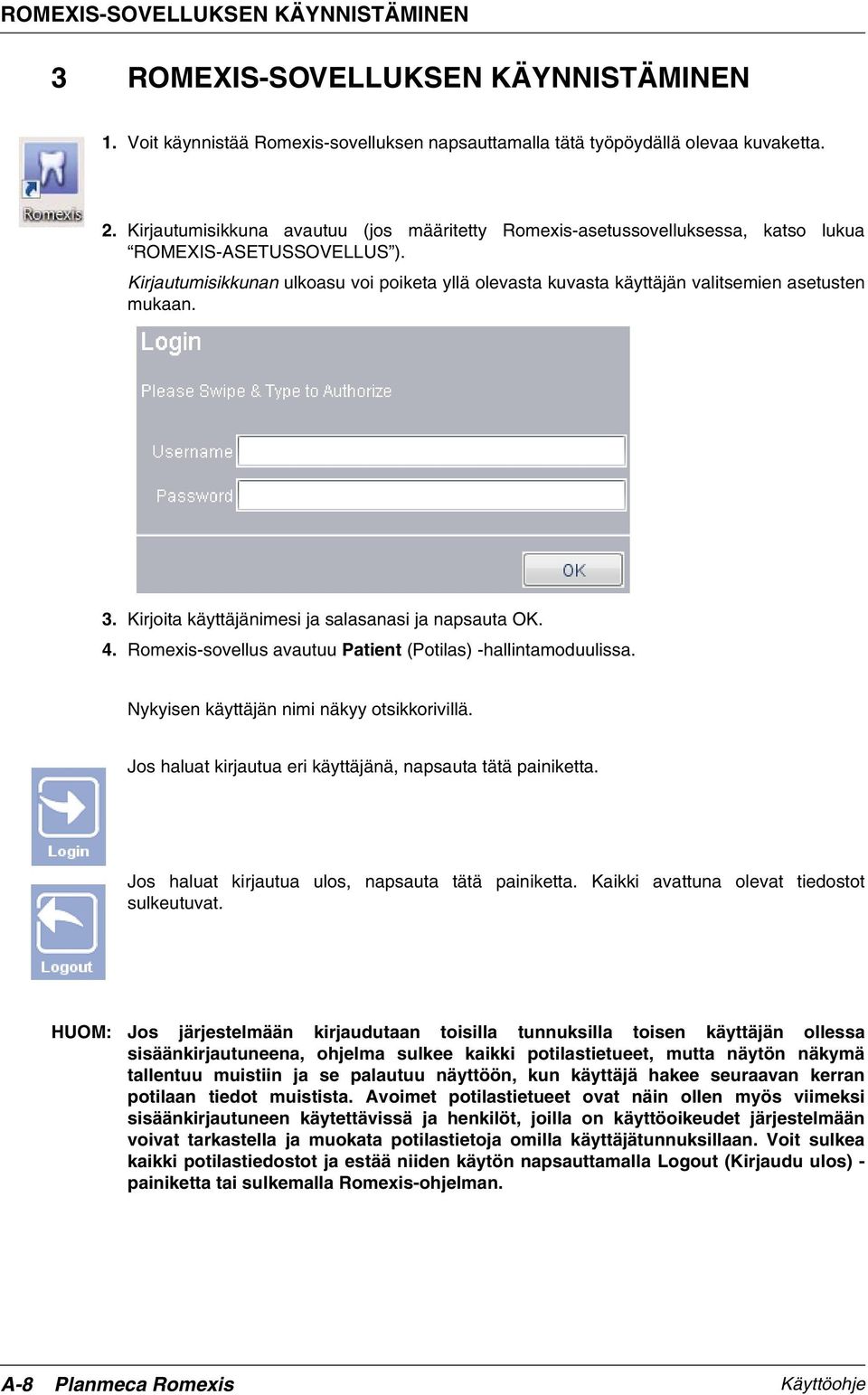 Kirjautumisikkunan ulkoasu voi poiketa yllä olevasta kuvasta käyttäjän valitsemien asetusten mukaan. 3. Kirjoita käyttäjänimesi ja salasanasi ja napsauta OK. 4.