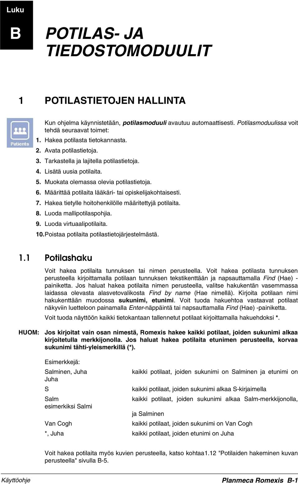 Määrittää potilaita lääkäri- tai opiskelijakohtaisesti. 7. Hakea tietylle hoitohenkilölle määritettyjä potilaita. 8. Luoda mallipotilaspohjia. 9. Luoda virtuaalipotilaita. 10.