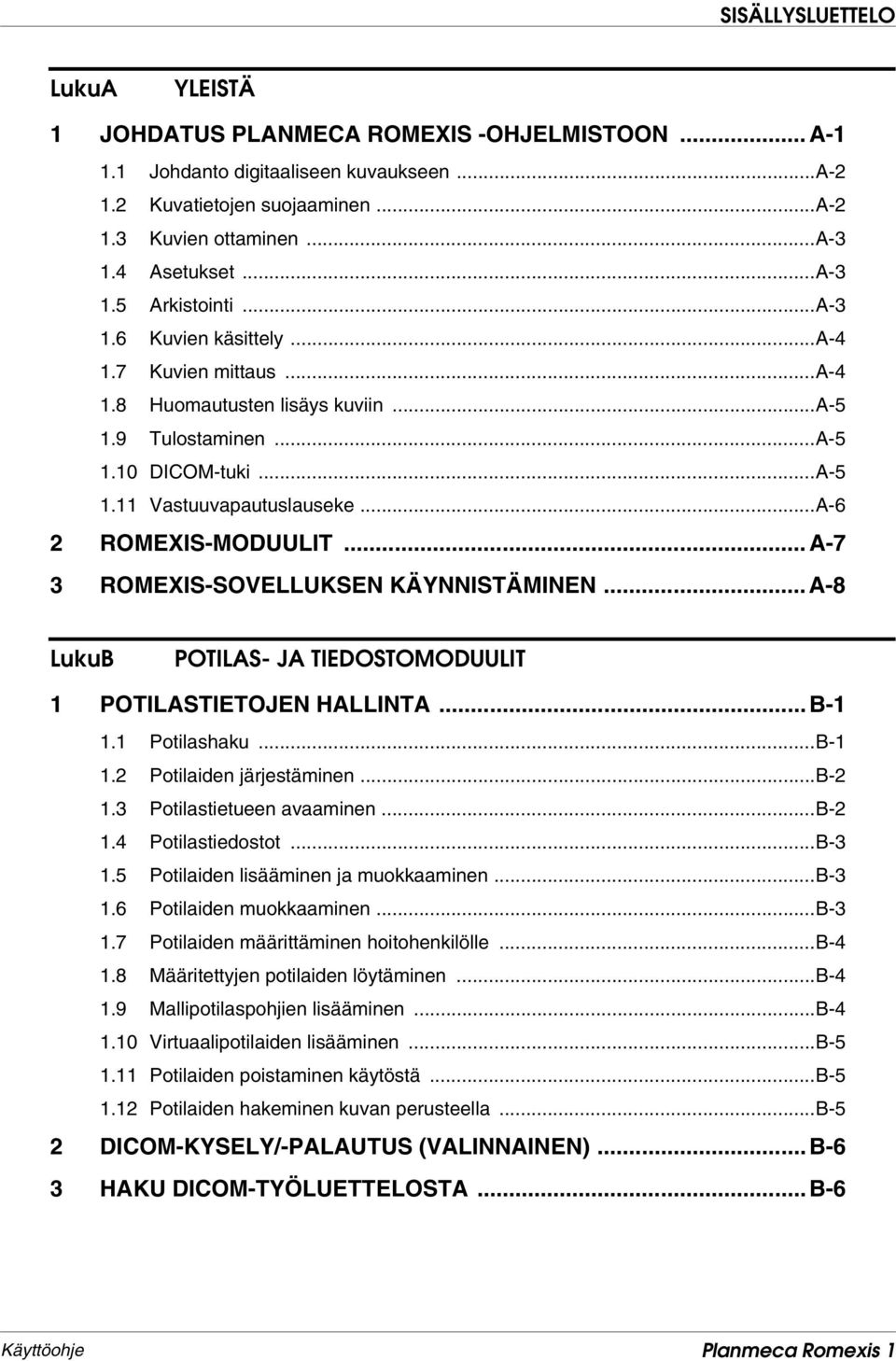 ..A-6 2 ROMEXIS-MODUULIT... A-7 3 ROMEXIS-SOVELLUKSEN KÄYNNISTÄMINEN... A-8 LukuB POTILAS- JA TIEDOSTOMODUULIT 1 POTILASTIETOJEN HALLINTA... B-1 1.1 Potilashaku...B-1 1.2 Potilaiden järjestäminen.