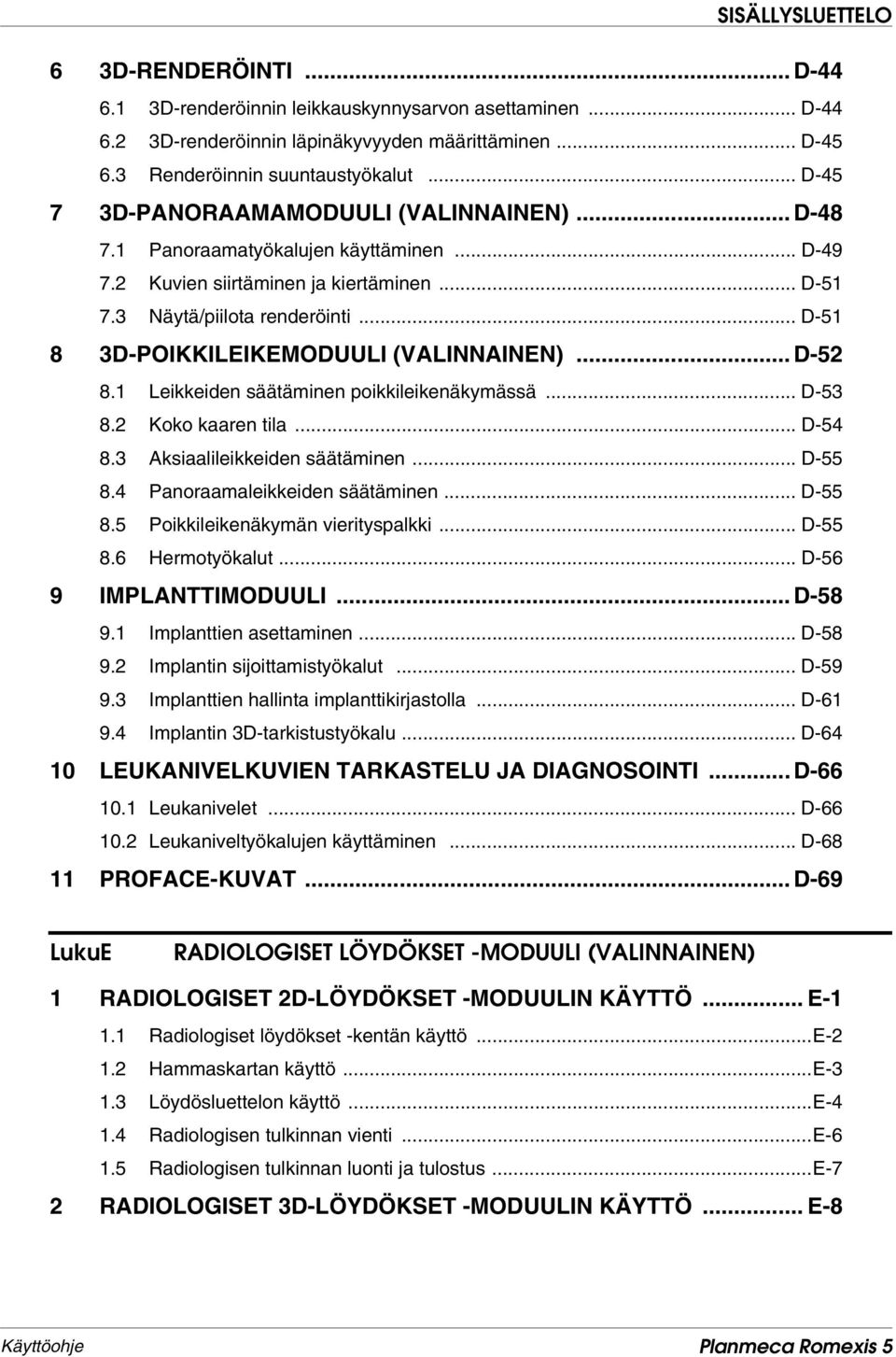 .. D-51 8 3D-POIKKILEIKEMODUULI (VALINNAINEN)... D-52 8.1 Leikkeiden säätäminen poikkileikenäkymässä... D-53 8.2 Koko kaaren tila... D-54 8.3 Aksiaalileikkeiden säätäminen... D-55 8.